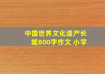 中国世界文化遗产长城800字作文 小学